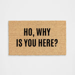 Ho Why Is You Here Doormat